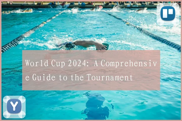 World Cup 2024: A Comprehensive Guide to the Tournament